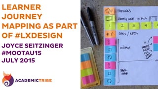LEARNER
JOURNEY
MAPPING AS PART
OF #LXDESIGN
JOYCE SEITZINGER
#MOOTAU15
JULY 2015
 