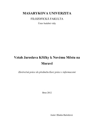 MASARYKOVA UNIVERZITA
             FILOZOFICKÁ FAKULTA
                   Ústav hudební vědy




Vztah Jaroslava Křičky k ...