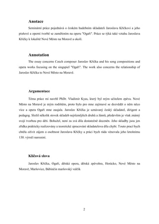 Anotace
       Seminární práce pojednává o českém hudebním skladateli Jaroslavu Křičkovi a jeho
písňové a operní tvorbě se...