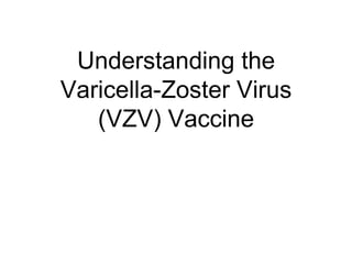 Understanding the
Varicella-Zoster Virus
(VZV) Vaccine
 