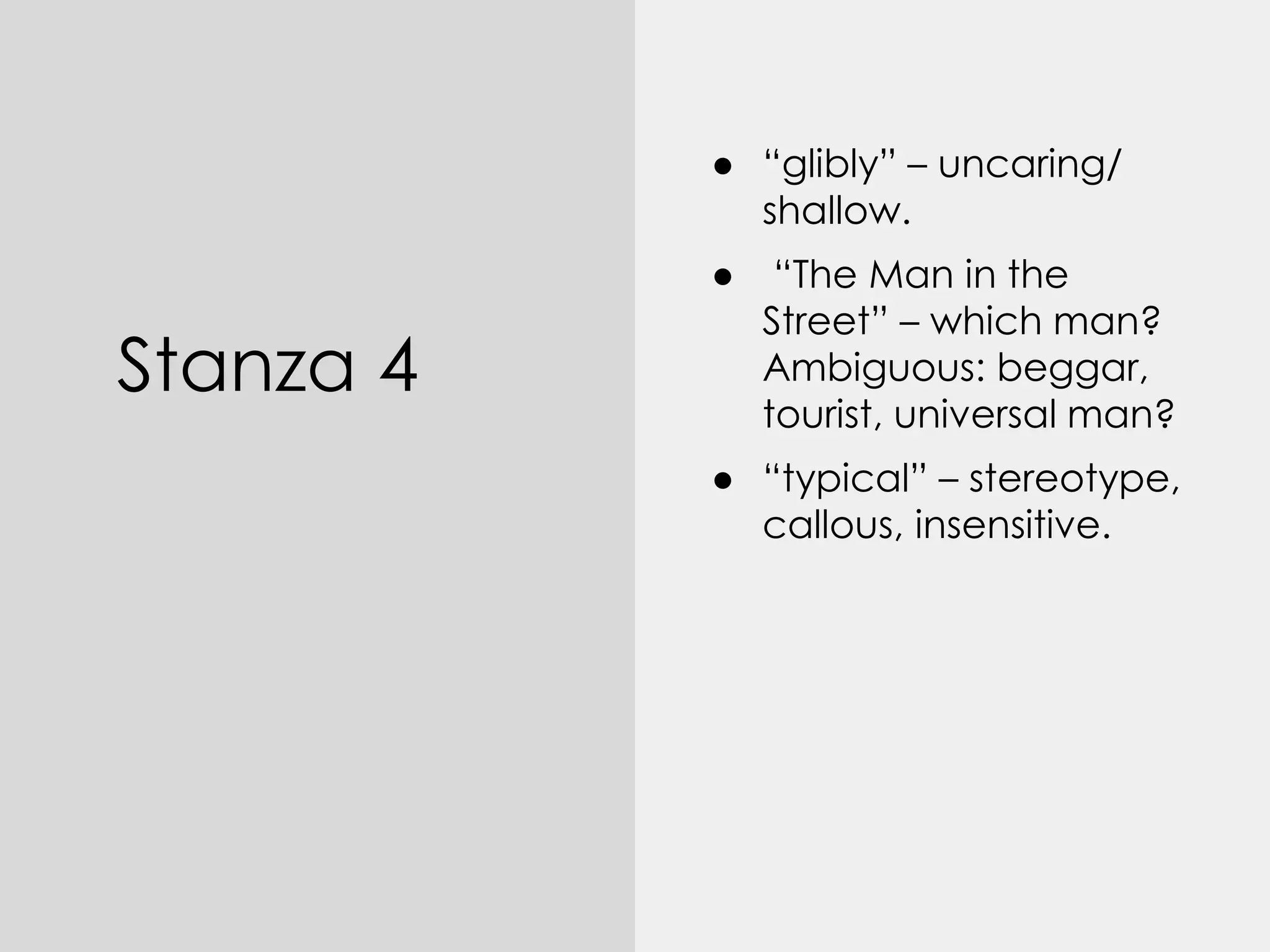Stanza 4
● “glibly” – uncaring/
shallow.
● “The Man in the
Street” – which man?
Ambiguous: beggar,
tourist, universal man?
● “typical” – stereotype,
callous, insensitive.
 