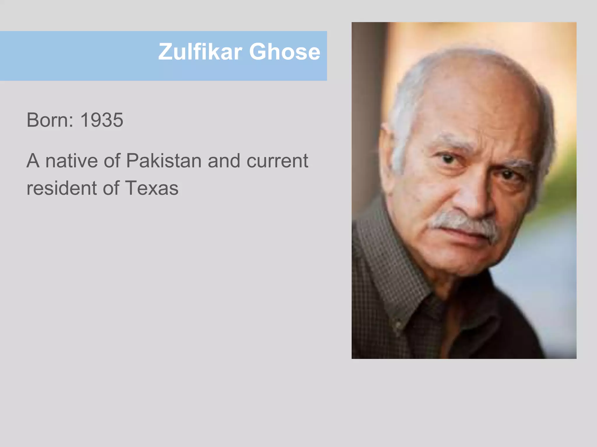 Zulfikar Ghose
Born: 1935
A native of Pakistan and current
resident of Texas
 