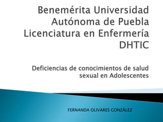 Deficiencias de conocimientos de salud
sexual en Adolescentes
FERNANDA OLIVARES GONZÁLEZ
 