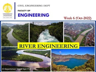 1
Week 6 (Oct-2022)
RIVER ENGINEERING
 