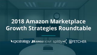 Copyright 2017 - Q4 Amazon Virtual Summit
SMALL TEXT
STACK TEXT ROW 1
STACK TEXT ROW 2
2018 Amazon Marketplace
Growth Strategies Roundtable
 