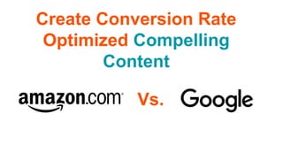 Create Conversion Rate
Optimized Compelling
Content
Vs.
 