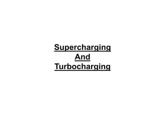 Supercharging
And
Turbocharging
 
