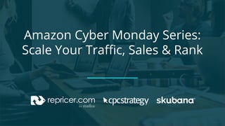 Amazon Cyber Monday Series:
Scale Your Traffic, Sales & Rank
 