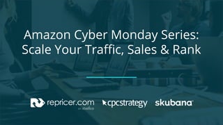 Amazon Cyber Monday Series:
Scale Your Traffic, Sales & Rank
 