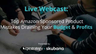 Live Webcast:
Top Amazon Sponsored Product
Mistakes Draining Your Budget & Profits
Presented By:
 