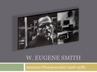 W. Eugene Smith American Photojournalist (1918-1978) 