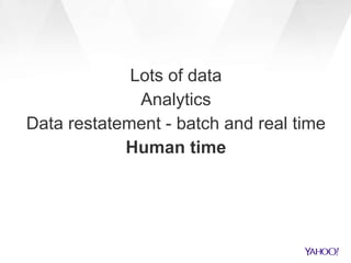 Lots of data
Analytics
Data restatement - batch and real time
Human time
 
