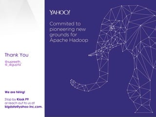 Thank You
@supreeth_
@_skgupta
We are hiring!
Stop by Kiosk P9
or reach out to us at
bigdata@yahoo-inc.com.
 