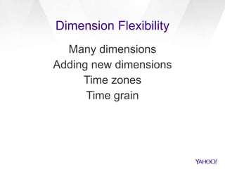 Dimension Flexibility
Many dimensions
Adding new dimensions
Time zones
Time grain
 