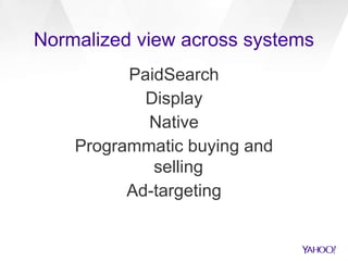 Normalized view across systems
PaidSearch
Display
Native
Programmatic buying and
selling
Ad-targeting
 