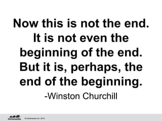 © Hortonworks Inc. 2013.© Hortonworks Inc. 2013.
Now this is not the end.
It is not even the
beginning of the end.
But it is, perhaps, the
end of the beginning.
-Winston Churchill
 