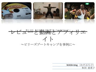 レビューと動画とアフィリエイト ～ビリーズブートキャンプを事例に～ 第１３回　Ａ８キャンパス　アフィリエイトセミナー ( 東京 ) WADA-blog （わだぶろぐ） 　和田 亜希子 