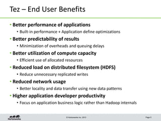 © Hortonworks Inc. 2013
Tez – End User Benefits
• Better performance of applications
• Built-in performance + Application ...