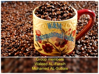 Group members
 Waleed AL-Furaih
Mohamed AL-Subaie
 
