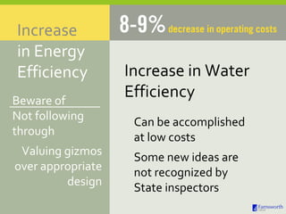 Beware of Not following through Valuing gizmos over appropriate design Can be accomplished at low costs Some new ideas are not recognized by State inspectors Increase  in Energy Efficiency Increase in Water Efficiency 