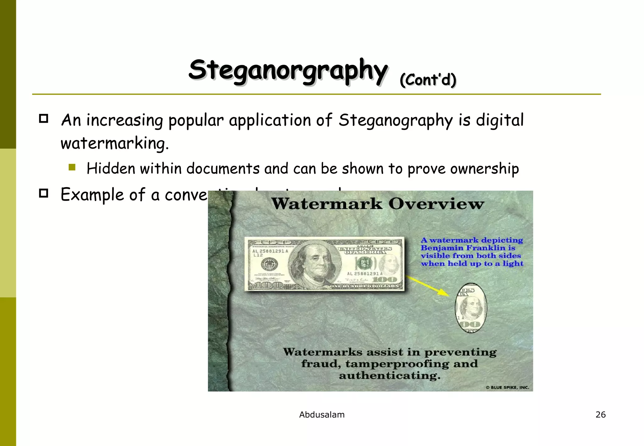 Steganorgraphy  (Cont’d) An increasing popular application of Steganography is digital watermarking. Hidden within documents and can be shown to prove ownership Example of a conventional watermark 