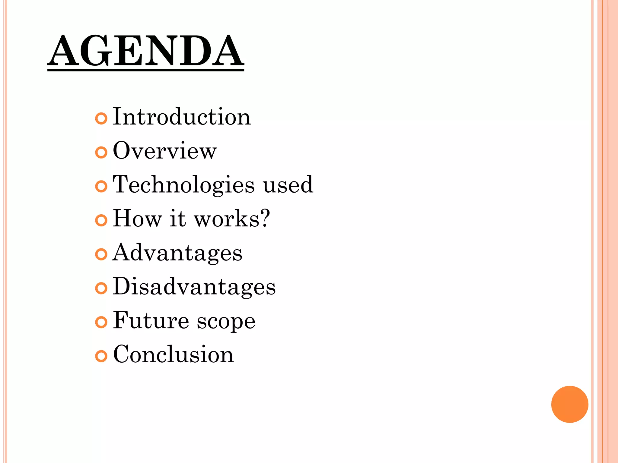 AGENDA
 Introduction
 Overview
 Technologies used
 How it works?
 Advantages
 Disadvantages
 Future scope
 Conclusion
 