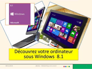 @telier - Médiathèque de Lorient 
1 
08/11/2014 
Découvrez votre ordinateur sous Windows 8.1  