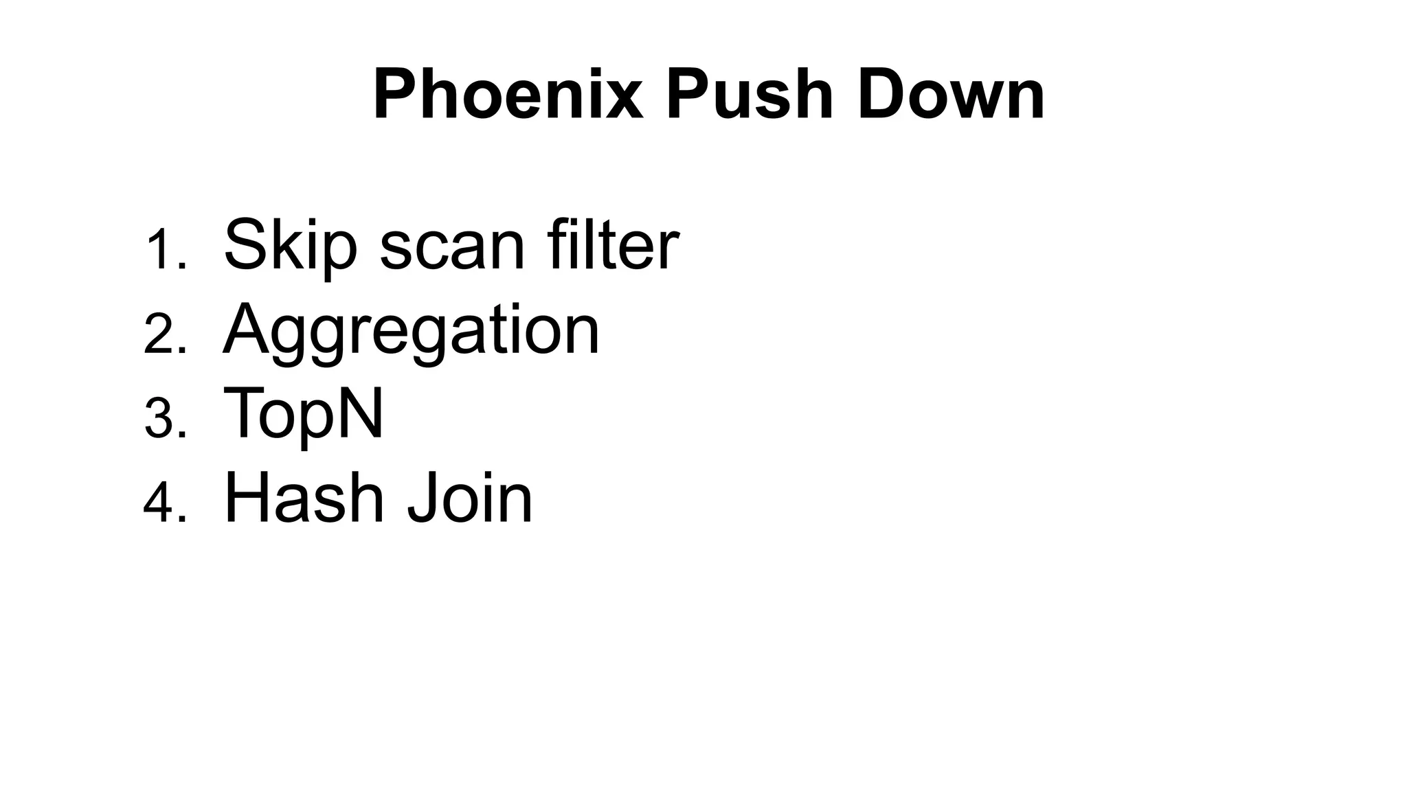 Phoenix Push Down
1. Skip scan filter
2. Aggregation
3. TopN
4. Hash Join
 