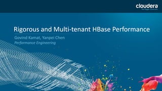 1
Rigorous and Multi-tenant HBase Performance
Govind Kamat, Yanpei Chen
Performance Engineering
 