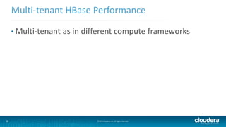 28 ©2014 Cloudera, Inc. All rights reserved.
• Multi-tenant as in different compute frameworks
Multi-tenant HBase Performance
 