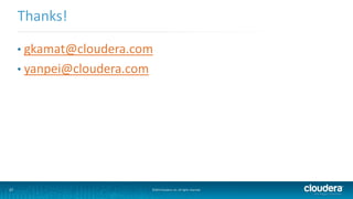 37 ©2014 Cloudera, Inc. All rights reserved.
• gkamat@cloudera.com
• yanpei@cloudera.com
Thanks!
 