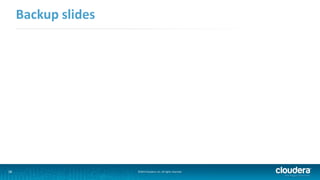 38 ©2014 Cloudera, Inc. All rights reserved.
Backup slides
 
