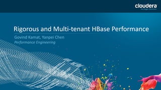 1
Rigorous and Multi-tenant HBase Performance
Govind Kamat, Yanpei Chen
Performance Engineering
 