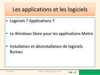 Les applications et les logiciels
• Logiciels ? Applications ?
• Le Windows Store pour les applications Metro
• Installation et désinstallation de logiciels
Bureau
02/04/2015 @telier - Médiathèque de Lorient 158
 