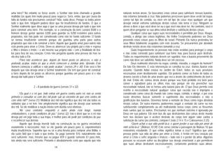 18
uma torre? No entanto se fosse assim, o Senhor não teria chamado a grande
multidão (os quais têm muito pouco) para segui-Lo. Será, então, que por causa da
falta de fundos não precisamos construir? Não, nada disso. Porque se todos põem
tudo o que têm, ninguém poderá dizer que há insuficiência de fundos. O que o
Senhor realmente quer dizer aqui é que se uma pessoa deseja pôr tudo o que tem
para construir uma torre. Por exemplo, se a construção da torre custará $500 e o
homem deseja gastar apenas $300 para guardar os $200 restantes para outros
propósitos, isto não pode ser considerado como não ter fundo suficiente. O fundo
se tornou insuficiente somente porque ele guardou uma parte para outros
propósitos que não o de construir a torre. Aquele que guarda amor para outros não
está pronto para amar a Cristo. Deve-se aborrecer seu próprio pai e mãe e esposa
e filho e irmãos e irmãs – e até mesmo sua própria vida – com a finalidade de tirá-
los para fora do seu coração. Cristo não pergunta quanto uma pessoa dá mas se
ela deu tudo a Ele.
“Para não acontecer que, depois de haver posto os alicerces, e não a
podendo acabar, todos os que a virem comecem a zombar dele, dizendo: Este
homem começou a edificar e não pode acabar.” (versos 29 e 30). Este será o fim
daquele que não deseja amar o Senhor totalmente. Ele tem que parar de construir
a torre depois de ter posto os alicerces porque guardou um pouco para si e não
deseja dar tudo para o Senhor.
2 – A parábola da guerra (versos 31 e 32)
“Ou qual é o rei que, indo entrar em guerra contra outro rei, não se senta
primeiro a consultar se com dez mil pode sair ao encontro do que vem contra ele
com vinte mil?” (verso 31). Mobilizar dez mil não significa que dez mil são todos os
soldados que o rei tem. Isto simplesmente significa que ele deseja usar somente
dez mil. Se ele mobilizar a nação inteira sem dúvida será vitorioso.
“No caso contrário, enquanto o outro ainda está longe, manda
embaixadores, e pede condições de paz.” (verso 32). Isto é dizer que se o rei não
deseja pôr em jogo toda a sua tropa, é melhor para ele pedir por condições de paz
e reconhecer sua derrota.
Aquele que deseja investir tudo na construção ou na guerra encontrará
exatamente o necessário; mas se ele guarda um pouco para si, experimentará
muita insuficiência. Suponha que eu vá a uma livraria para comprar uma Bíblia, e
ela custe $60 que é tudo o que tenho. Se pago somente $10, naturalmente não
será suficiente; mas, mesmo que eu pague $59 e guarde somente $1 para mim,
isto ainda não será suficiente. Portanto é absolutamente certo que aquele que não
15
naturais nestas áreas. Se buscamos estas coisas para satisfazer nossas luxúrias,
não estamos tomando a cruz. Não podemos prescrever quem deve vestir tal roupa,
comer tal tipo de comida, ou viver em tal tipo de casa; mas qualquer um que
desejar extrair extrema satisfação destas coisas não toma a cruz. Ninguém se
atreve a dizer o que você deve ter ou o que você não deve ter. Ao contrário, você é
quem deve perguntar se sua alma extrai desfrute e satisfação destas coisas.
Qualquer coisa que supra suas necessidades é permitida por Deus. Roupa,
comida, e abrigo são coisas legítimas. No Velho Testamento podemos ver Deus
provendo estas coisas para os filhos de Israel. Portanto Ele nunca pretendeu ter
seus filhos totalmente ocupados com este assunto. Se procurarmos por absoluto
desfrute nestas áreas não estaremos tomando a cruz.
Quão freqüentemente as pessoas não estão vestidas para proteger o corpo
e não estão comendo para satisfazer sua fome mas para buscar puro desfrute.
Todos os requerimentos naturais devem ser supridos; mas a luxúria proveniente da
carne não deve ser satisfeita. Nada deve ser em excesso.
Deus realmente intervém na roupa, comida, moradia, e viagem do homem?
De fato Ele intervém. E esta intervenção se constitui na cruz. Vamos ilustrar este
assunto: Quando Adão estava no Jardim do Éden, todas as suas provisões
necessárias eram devidamente supridas. Ele poderia comer os frutos de todas as
árvores exceto o fruto de uma árvore que era a árvore do conhecimento do bem e
do mal. Então ele comeu desta árvore porque seu fruto proibido era bom para
comer e agradável para os olhos mas não porque ele iria preencher sua
necessidade natural, isto se tornou uma luxúria para ele. O que Deus permite está
restrito à necessidade natural; qualquer coisa que exceda isto é impróprio e
considerado como coisa do mundo tais como roupa, comida, e abrigo; e por esta
razão devemos buscar somente o suprimento das necessidades e não a
gratificação das luxúrias. Devemos tomar a vontade de Deus como regra absoluta
nestas coisas. De outra maneira, poderemos seguir a vontade da carne ou nos
satisfazendo completamente ou até maltratando nosso corpo como se fôssemos
mais santos que os outros. Precisamos ver que nenhum extremo é aprovado por
Deus em sua palavra; Ele nem nos diz que desfrutemos das coisas deste mundo
nem nos declara que o acético destrato do corpo tem algum valor contra a
satisfação da carne (ao contrário, compare I João 2:14 e 15 e Colossenses 2:23).
“Quem achar a sua vida perdê-la-á, e quem perder a sua vida por amor de
mim achá-la-á.” (Mateus 10:39). Este verso conclui a passagem de Mateus 10 que
estávamos estudando. O que então significa tomar a cruz? Significa que uma
pessoa perde sua vida da alma por amor a Cristo, é ferida em seu coração por
amor a Cristo e sofre angústia e tristeza – tudo isto é o perder da alma. Algumas
pessoas se recusam sofrer ou disciplinar seu desejo emocional; e por permitirem
que suas almas desfrutem excessivamente, certamente perderão suas almas.
 