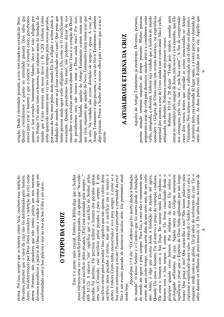 8
eterna.Porisso,semprequeoshomenscrêemNele,recebemessaredenção.
Devemosperceberqueovalordacruznãofoideterminadopelohomem.
Antes,foideterminadoporDeus.Deusconsideraaredençãodacruzcomo
eterna.Portanto,nóspecadoresquenãotemosjustiçaemnósmesmos
devemosreconhecerapalavradeDeuscomoaverdadeedevemosagirem
conformidadecomaSuapalavraecrernacruzdeSeuFilhoesersalvo.
OTEMPODACRUZ
Esteéopontomaiscrucial.EmboraaBíbliadigaqueoSenhor
Jesusofereceuumavezosacrifíciopelospecados,elaapontaque“havendo
oferecidoumsacrifíciopelospecados,[Ele]estáassentadoparasempre...”
(Hb10:12).Apalavra“um”significaqueosacrifíciodoSenhorpelos
pecadosfoiperfeito;Eleprecisouredimirohomemdospecadosapenas
umavez.Contudo,essesacrifíciopelospecadoséparasempre.Éum
sacrifícioeternopelospecados!Issosignificaquenãoapenasoefeitodesse
sacrifíciopelospecadoséeterno,masqueosacrifícioemsimesmoé
eterno.EmboraCristotenharessuscitadoevivaparasempre,écomosea
Suacruzcontinuasseaexistir!Possamosnósperceberaeternidadedacruz!
Nãoéumeventopassadodedezenoveséculosatrás.Elepermaneceatual
aindahoje.
Apocalipse13:8diz:“OCordeiroquefoimortodesdeafundação
domundo”.OnossoSenhoréoCordeiroquefoimortodesdeafundação
domundoatéagoraeparasempre.ParaEle,acruznãoémeramenteum
eventodeumcertotempo,numacertadatadeumcertomêsdeumcerto
ano.Antes,éalgoqueexistiudesdeafundaçãodomundoatéagora.
QuandoElecriouohomem,Elejáanteviuopreçodaredençãovindoura.
ElecriouohomemcomaSuaforça.DomesmomodoEleredimiuo
homemcomoSeusangue.ÉcomoseElefossecrucificadodesdeo
princípioquandocriouhomem.PormilharesdeanosElesofreuo
prolongadosofrimentodacruz.AquelamortenoGólgotameramente
significouopesarqueoEspíritodeDeustinhaagüentadoporumlongo
tempo.Quegraçaéisso!Quemaravilhaéisso!Nãotemospalavraspara
expressarosignificadodesseverso.AntesdeoSenhorJesusdeixarocéu,e
enquantoaindaestavanaglória,Elejásabiadosofrimentodacruz.Eleo
sabiaduranteosmilharesdeanosantesdevir.Elesabiadissonotempoda
9
criação.Desdeaeternidadepassada,acruztemestadonocoraçãodeDeus.
QuandoconsideramosoquantonaeternidadepassadaDeussabiaque
estavaparacriarohomemequeohomemsetornariacaído,percebemos
quantooSeucoração,humanamentefalando,devetersidoafligidopor
isso.PorqueEleamoutantooshomens,queordenouantesdafundaçãodo
mundoqueCristomorreriaemnossofavor(1Pe1:20).EmboraCristo
tenhaaparecidosomenteumaveznosúltimostempospelosnossospecados,
porcausadoSeuamorpelosdestemundoElefoiafligidoesofreudesdea
fundaçãodomundo,comosejáfossecrucificadomilvezes!Quepenaque
tantaspessoasaindaagoraestãoafligindoaEle,comoseOcrucificassem
novamente.QuandopercebemosSeuamor,nãopodemosdeixardenos
maravilharenoscolocaremtemordianteDele!EsseéocoraçãodeDeus!
Sepercebermosisso,nãoiremosamaraDeusaindamais?Porisso,
humanamentefalando,aquelesdoAntigoTestamentocreramnumacruz
queviria,enquantoqueaquelesdoNovoTestamentocrêemnumacruzque
jáveio.Naverdade,nãoexistedistinçãodetempoeépoca.Acruzdo
AntigoTestamentoéalgopresente,eacruzdoNovoTestamentoétambém
algopresente.PossaoSenhorabrirnossosolhosparavermosqueacruzé
eterna.
AATUALIDADEETERNADACRUZ
AquelesdoAntigoTestamentojámorreram.Devemos,portanto,
prestaratençãosomentenaquelesdotempopresente.Muitaspessoas
empurramacruzdevoltaparadezenoveséculosatráseaconsideramcomo
velha,antiquada,eobsoleta.Emborasejaverdadequeahistóriadomundo
considereoGólgotadeCristocomoumeventohistórico,naexperiência
espiritualdoscrentesacruzdeCristoaindaéumeventoatual.Nãoévelho,
antiquado,ouobsoleto.Podemosconsiderarunspoucosversos.
Hebreus10:19e20dizem:“Tendopoisirmãos,ousadiapara
entrarnosantuáriopelosanguedeJesus,pelonovoevivocaminho,queEle
nosconsagrou,pelovéu,istoé,pelaSuacarne”.Afimdecompreender
essesdoisversos,temosqueentenderascoisasmencionadasnoAntigo
Testamento.Nostemposantigos,otabernáculoeradivididoemduaspartes.
Aprimeiraparteerachamadadelugarsanto,eaoutraparteerachamadade
santodossantos.Asduasparteseramdivididasporumvéu.Aquelesque
 