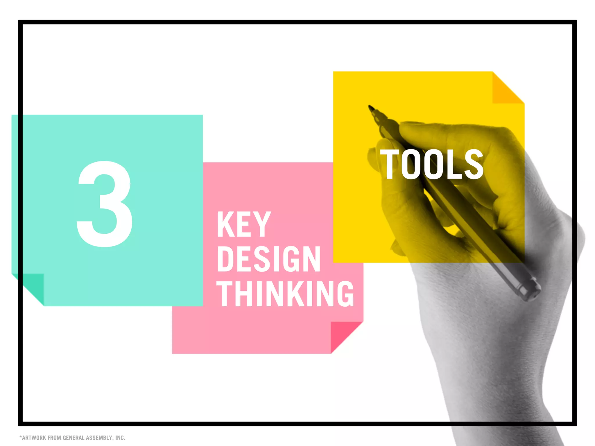 3
TOOLS
KEY
DESIGN
THINKING
*ARTWORK FROM GENERAL ASSEMBLY, INC.
 