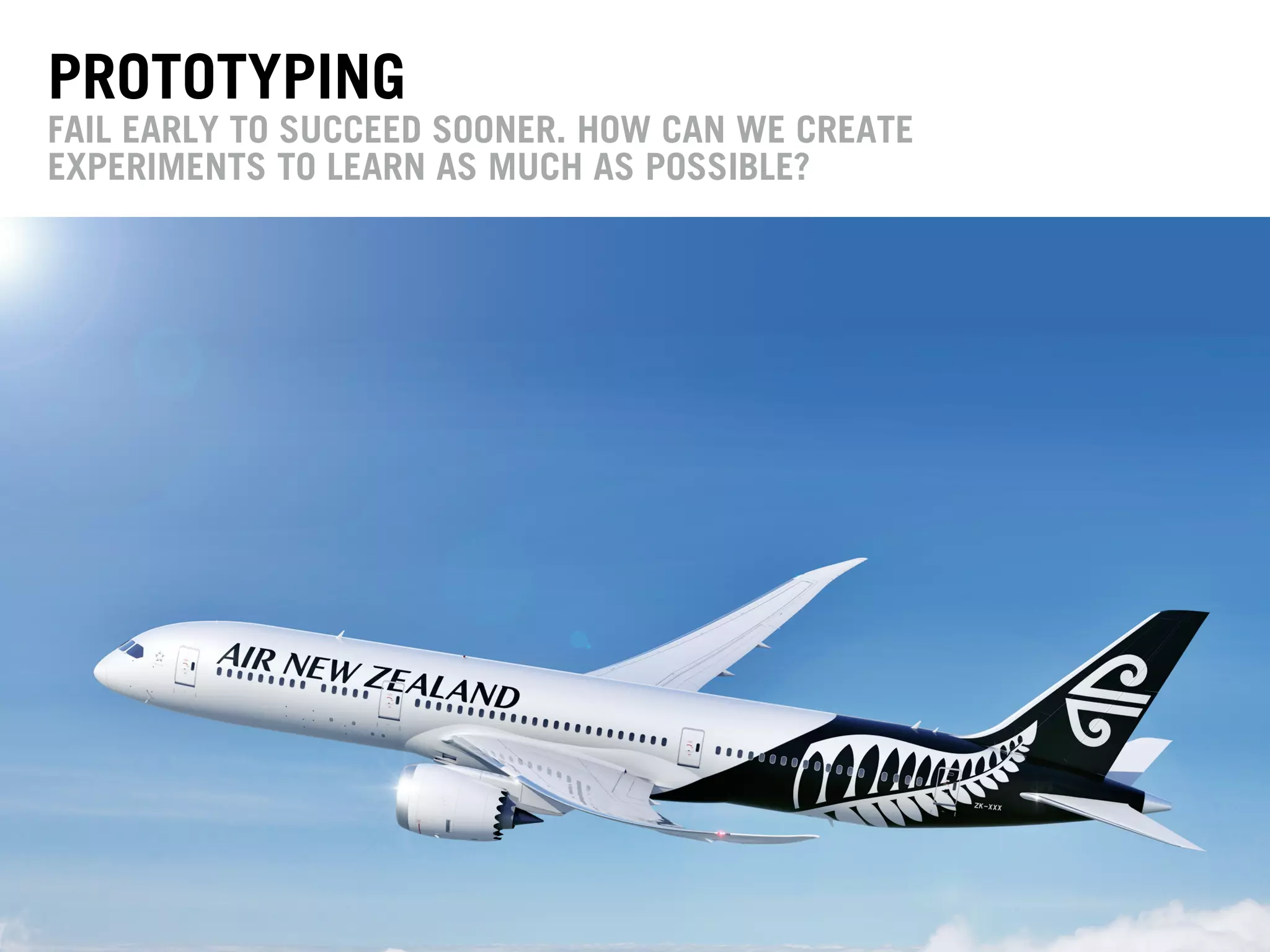 PROTOTYPING
FAIL EARLY TO SUCCEED SOONER. HOW CAN WE CREATE
EXPERIMENTS TO LEARN AS MUCH AS POSSIBLE?
 