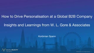 © 2018 Tealium Inc. All rights reserved. | 1© 2018 Tealium Inc. All rights reserved. | 1
How to Drive Personalisation at a Global B2B Company
Insights and Learnings from W. L. Gore & Associates
Korbinian Spann
 