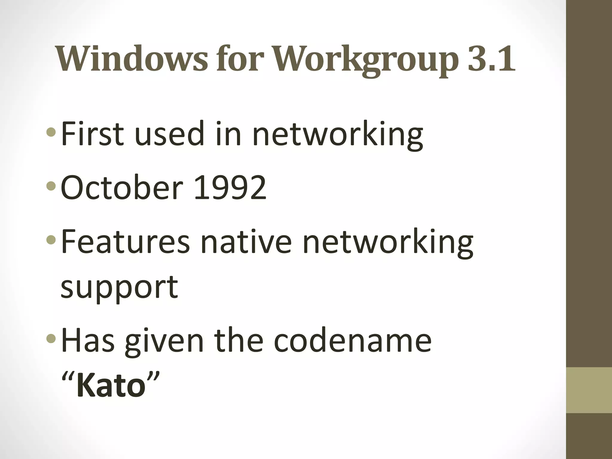 Windows for Workgroup 3.1
•First used in networking
•October 1992
•Features native networking
support
•Has given the codename
“Kato”
 