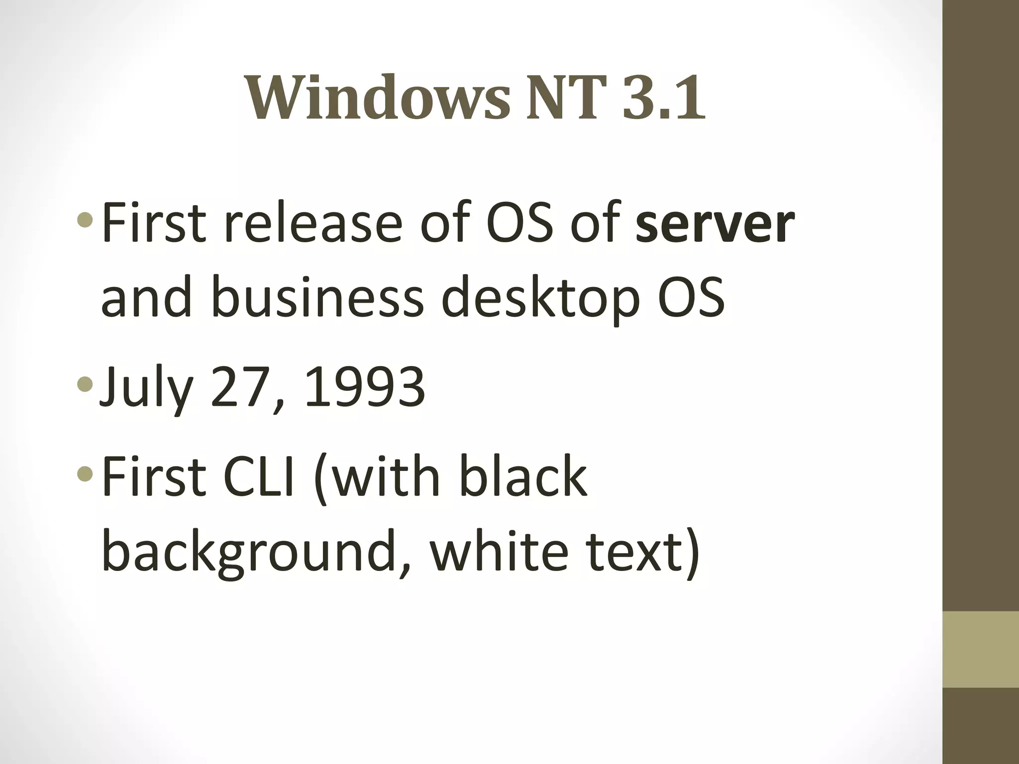 Windows NT 3.1
•First release of OS of server
and business desktop OS
•July 27, 1993
•First CLI (with black
background, white text)
 