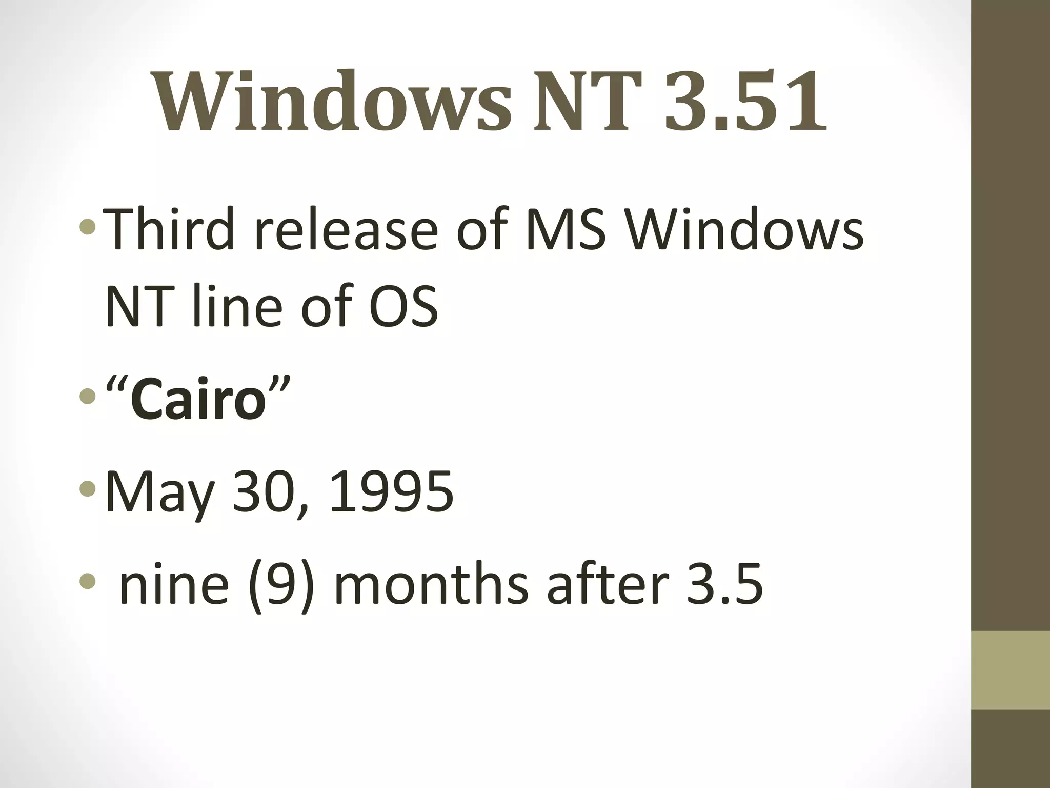 Windows NT 3.51
•Third release of MS Windows
NT line of OS
•“Cairo”
•May 30, 1995
• nine (9) months after 3.5
 