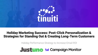 Name of Presentation
Subtitle goes here if necessary
Holiday Marketing Success: Post-Click Personalization &
Strategies for Standing Out & Creating Long-Term Customers
Holiday Performance Strategy to Increase Email ROI
 