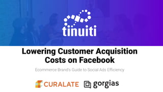 Name of Presentation
Subtitle goes here if necessary
Lowering Customer Acquisition
Costs on Facebook
Ecommerce Brand's Guide to Social Ads Eﬃciency
 