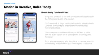 Motion in Creative, Rules Today
Awareness Creative
Short & Easily Translated Video
Bring your products to life with on mod...