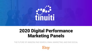 2020 Digital Performance
Marketing Panels
THE FUTURE OF AMAZON, PAID SEARCH, EMAIL MARKETING, AND PAID SOCIAL
 