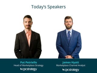 Today’s Speakers
James Hyatt
Marketplace Channel Analyst
Pat Petriello
Head of Marketplace Strategy
 