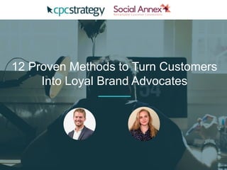 12 Proven Methods to Turn Customers
Into Loyal Brand Advocates
 