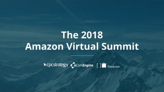 Copyright 2017 - Q4 Amazon Virtual Summit
SMALL TEXT
STACK TEXT ROW 1
STACK TEXT ROW 2
The 2018
Amazon Virtual Summit
 