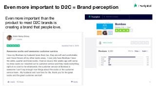 15
Even more important than the
product to most D2C brands is
creating a brand that people love.
Even more important to D2...